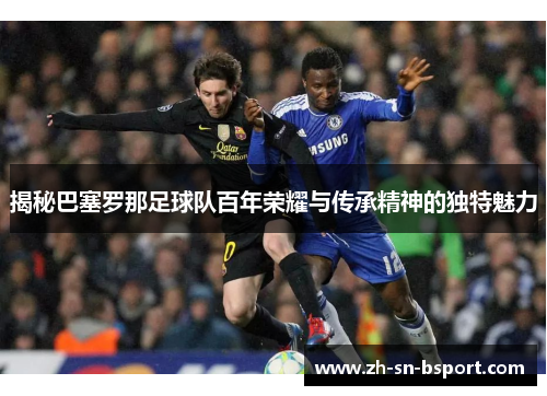 揭秘巴塞罗那足球队百年荣耀与传承精神的独特魅力