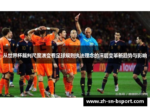 从世界杯裁判尺度演变看足球规则执法理念的深层变革新趋势与影响