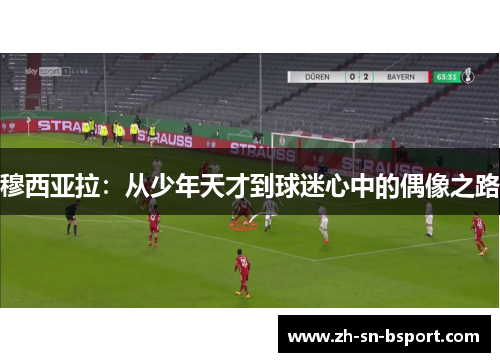 穆西亚拉：从少年天才到球迷心中的偶像之路