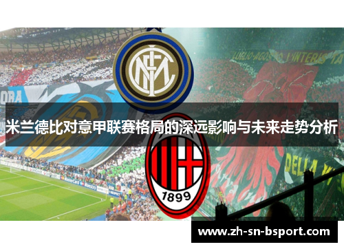 米兰德比对意甲联赛格局的深远影响与未来走势分析