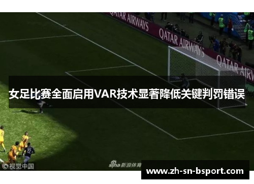 女足比赛全面启用VAR技术显著降低关键判罚错误